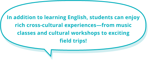 In addition to learning English, students can enjoy rich cross-cultural experiences—from music classes and cultural workshops to exciting field trips!