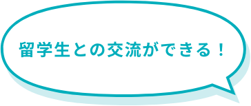 留学生との交流ができる！